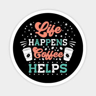 Life happens coffee helps Magnet